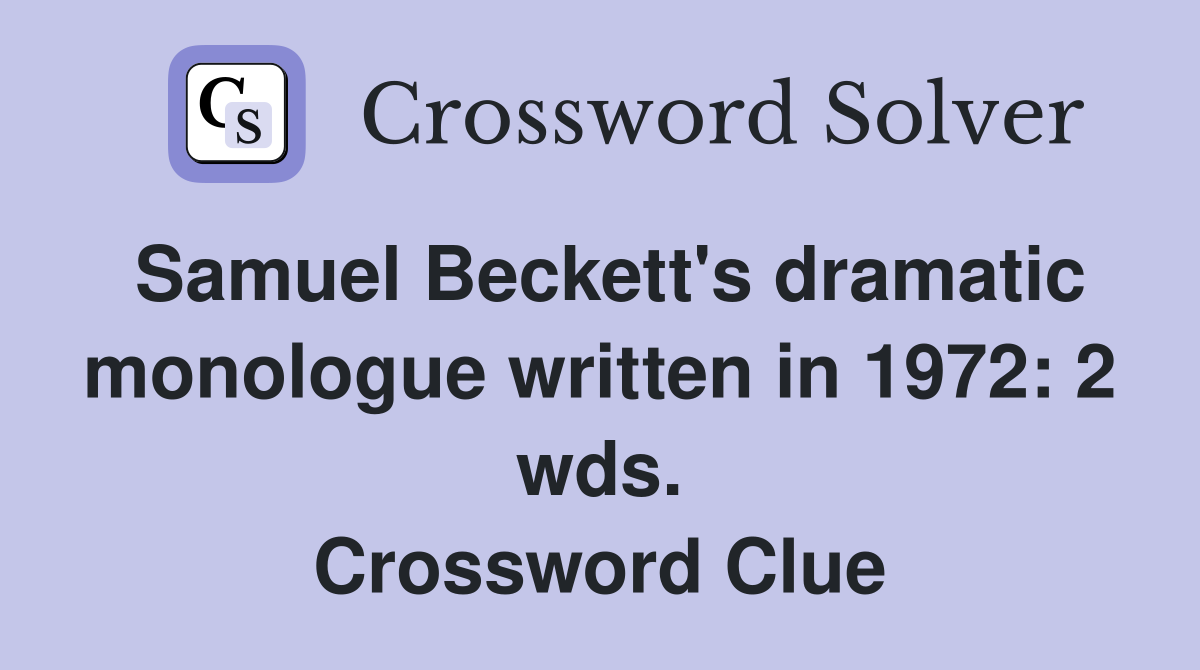 Samuel Beckett's dramatic monologue written in 1972: 2 wds. Crossword Clue
