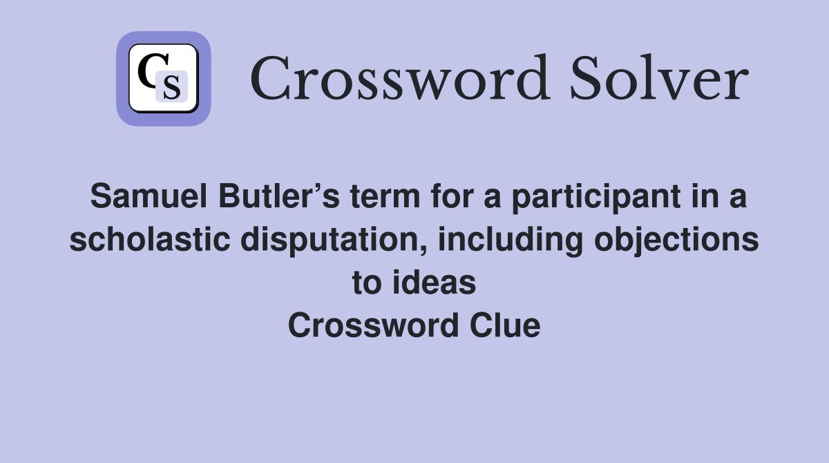 Samuel Butler’s term for a participant in a scholastic disputation, including objections to ideas Crossword Clue