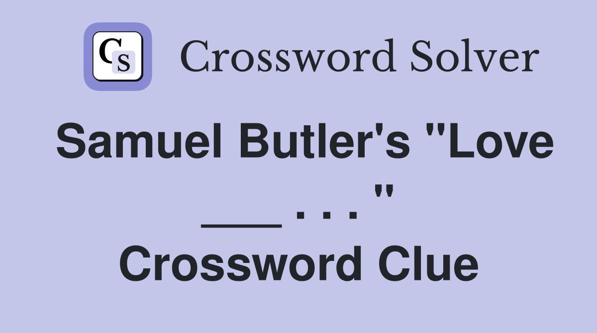 Samuel Butler's "Love ___ . . . " Crossword Clue
