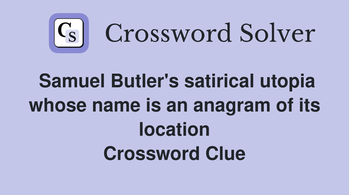 Samuel Butler's satirical utopia whose name is an anagram of its location Crossword Clue