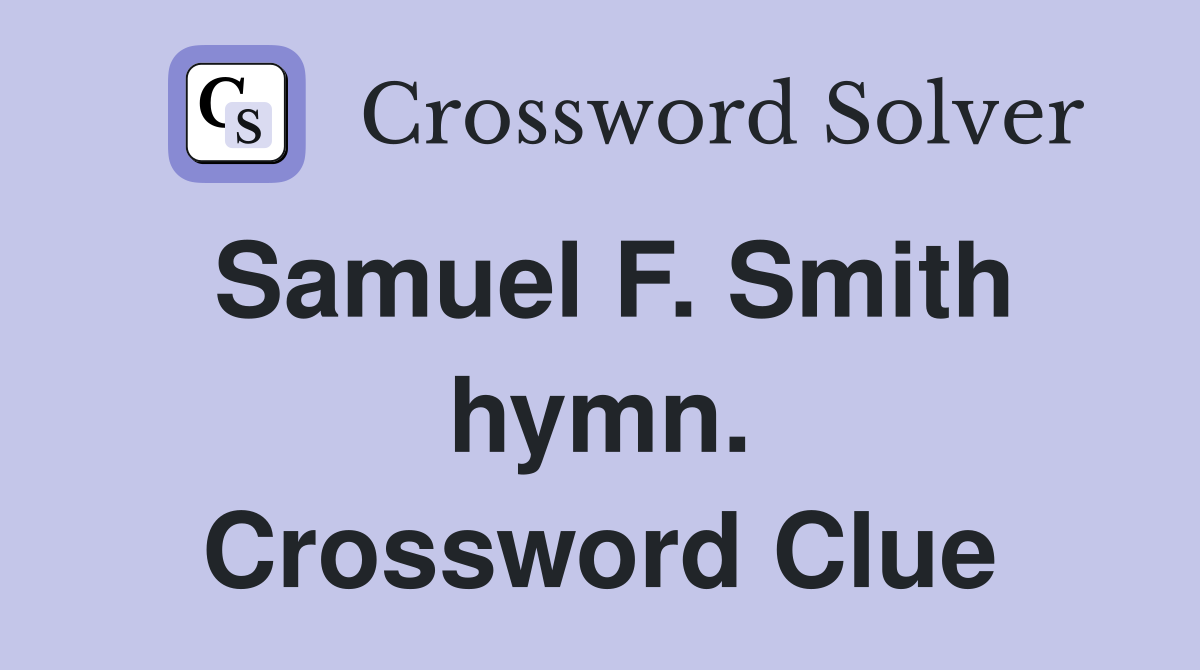 Samuel F. Smith hymn. Crossword Clue