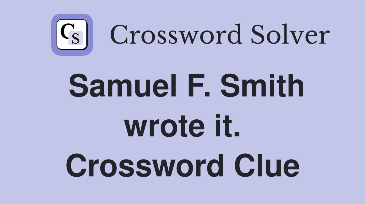 Samuel F. Smith wrote it. Crossword Clue