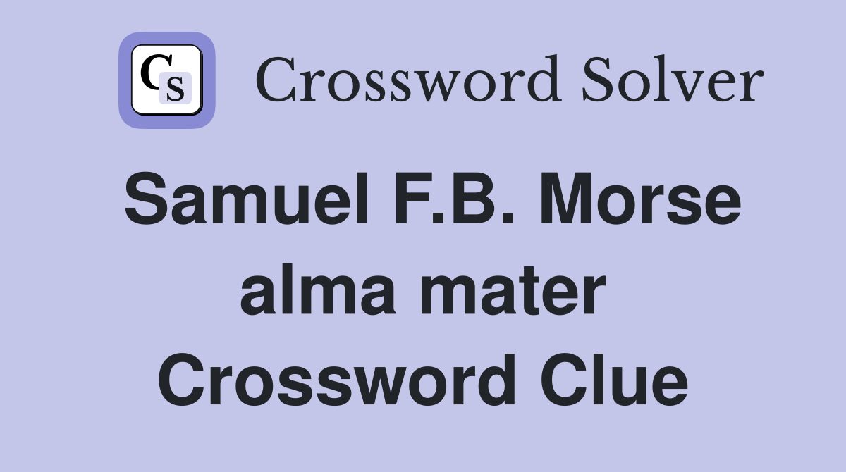 Samuel F.B. Morse alma mater Crossword Clue