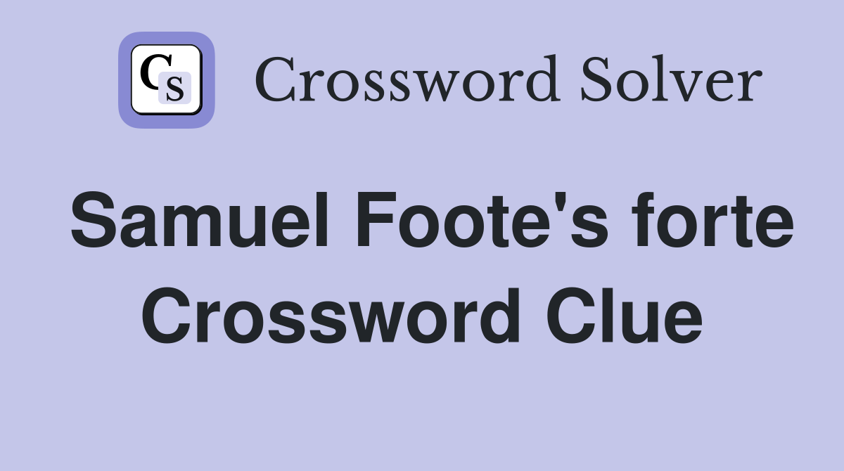 Samuel Foote's forte Crossword Clue