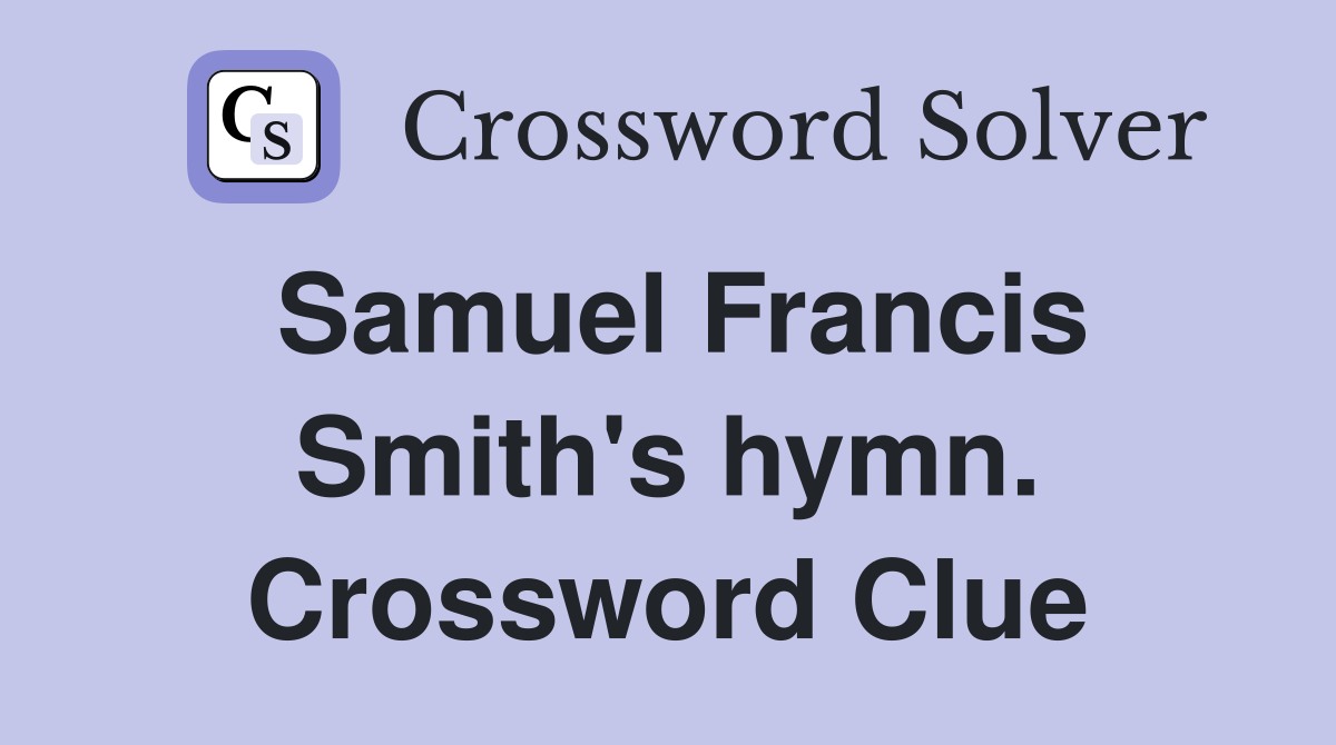 Samuel Francis Smith's hymn. Crossword Clue