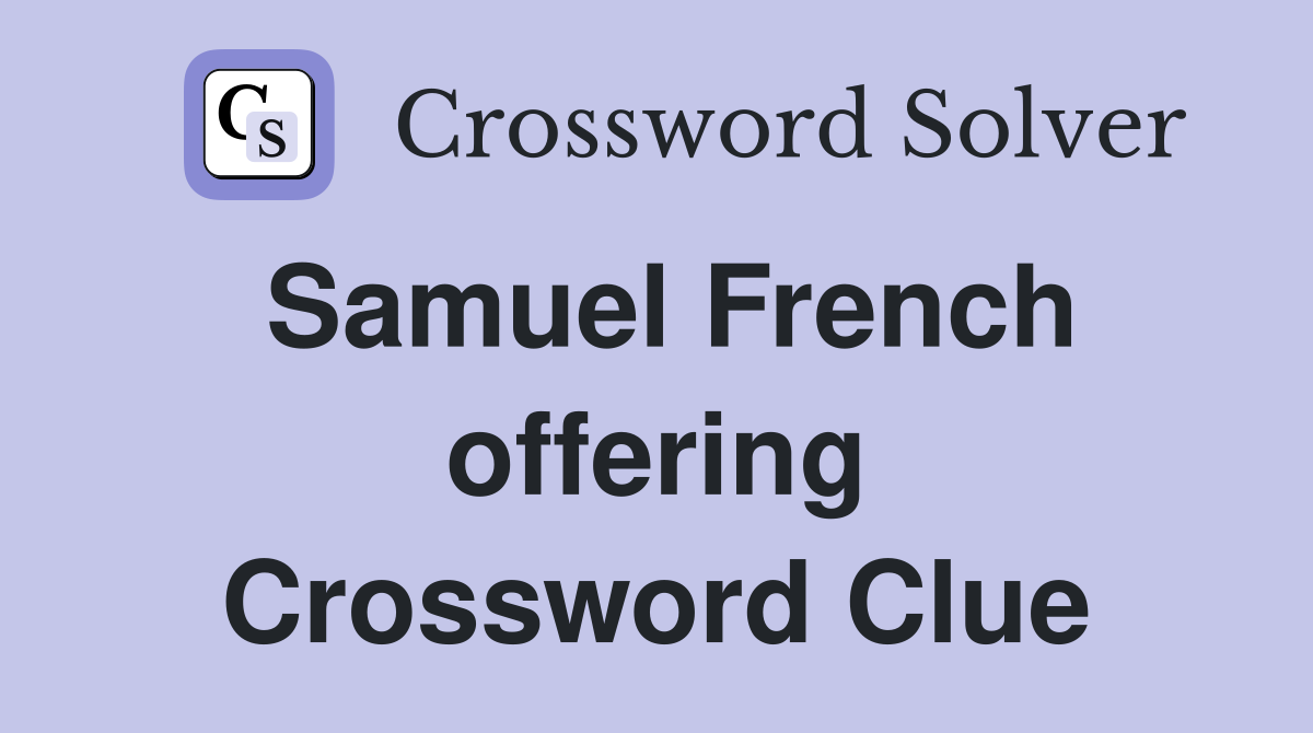 Samuel French offering Crossword Clue