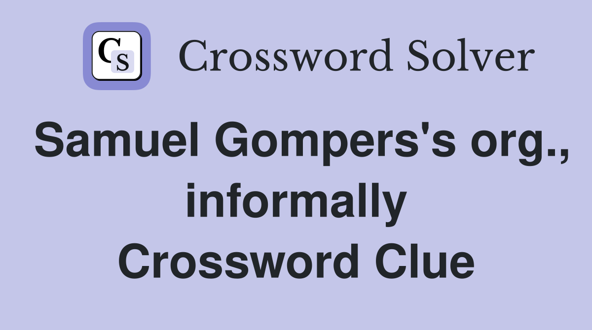 Samuel Gompers's org., informally Crossword Clue