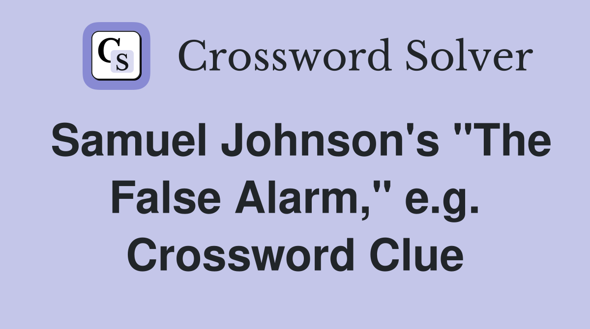 Samuel Johnson's "The False Alarm," e.g. Crossword Clue