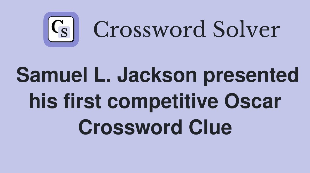 Samuel L. Jackson presented his first competitive Oscar Crossword Clue