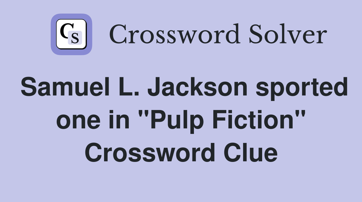 Samuel L. Jackson sported one in "Pulp Fiction" Crossword Clue
