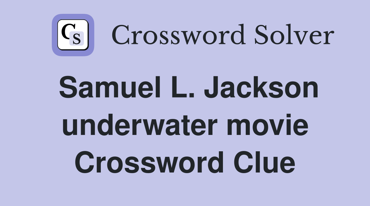 Samuel L. Jackson underwater movie Crossword Clue
