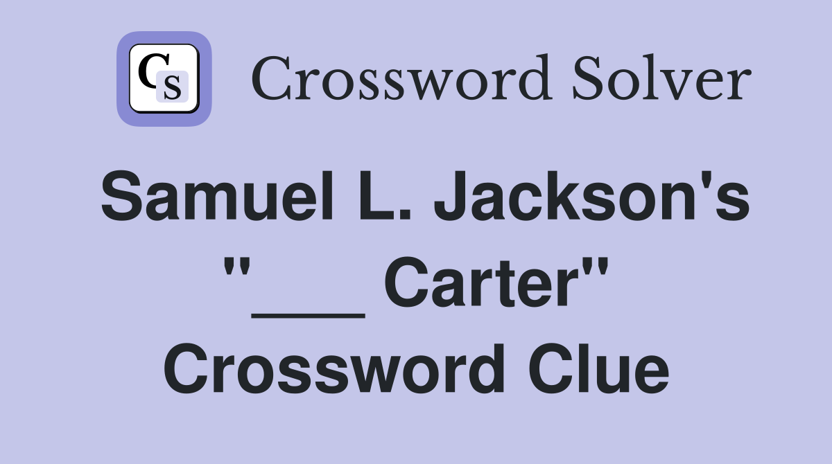 Samuel L. Jackson's "___ Carter" Crossword Clue