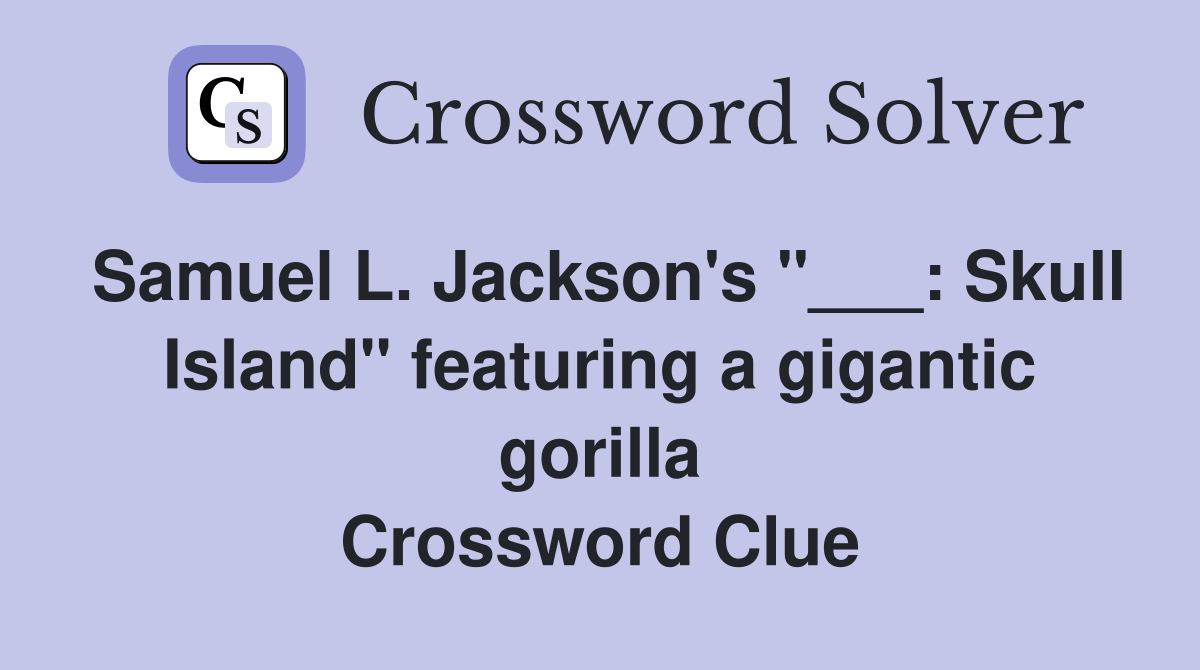 Samuel L. Jackson's "___: Skull Island" featuring a gigantic gorilla Crossword Clue