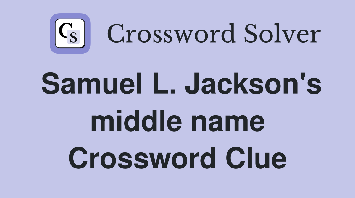 Samuel L. Jackson's middle name Crossword Clue