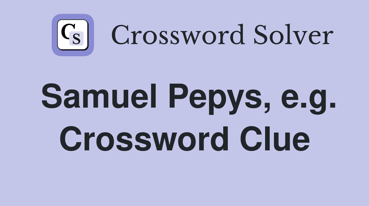 Samuel Pepys, e.g. Crossword Clue