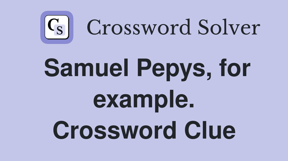 Samuel Pepys, for example. Crossword Clue