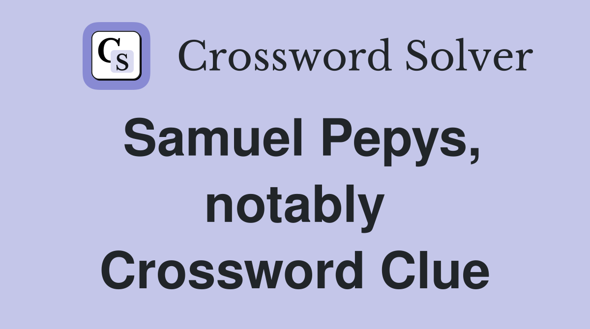 Samuel Pepys, notably Crossword Clue