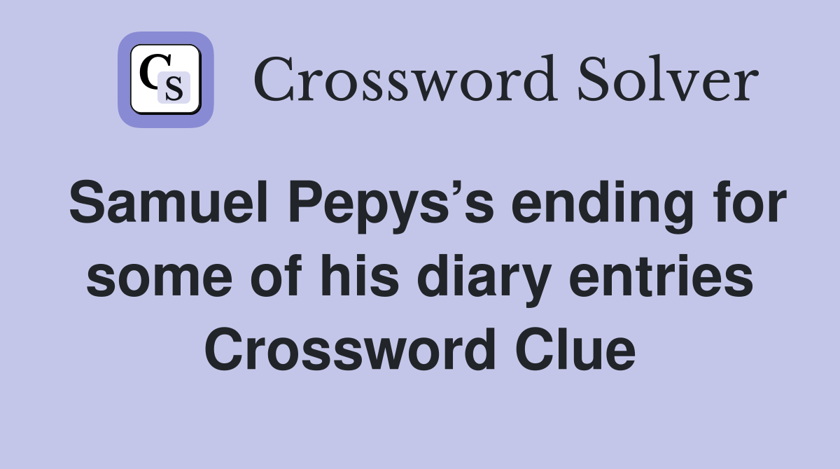 Samuel Pepys’s ending for some of his diary entries Crossword Clue