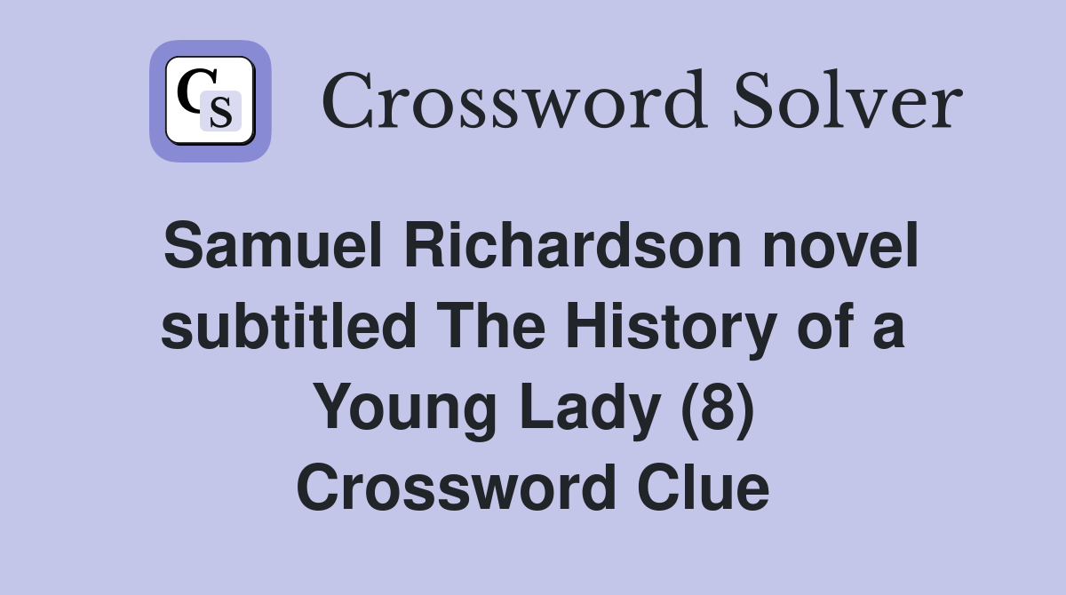 Samuel Richardson novel subtitled The History of a Young Lady (8) Crossword Clue