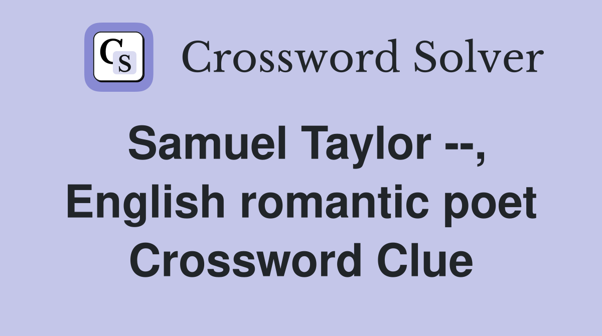 Samuel Taylor --, English romantic poet Crossword Clue
