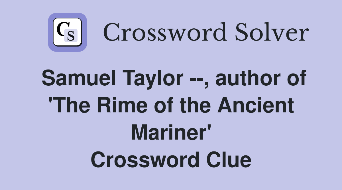 Samuel Taylor --, author of 'The Rime of the Ancient Mariner' Crossword Clue