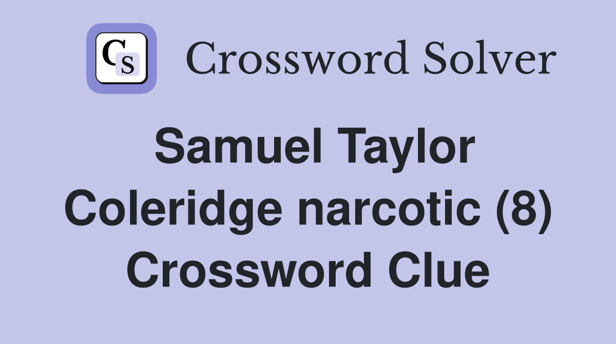 Samuel Taylor Coleridge narcotic (8) Crossword Clue