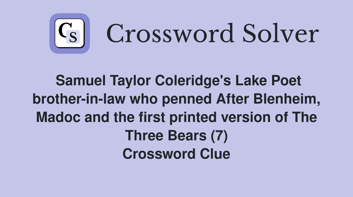 Samuel Taylor Coleridge's Lake Poet brother-in-law who penned After Blenheim, Madoc and the first printed version of The Three Bears (7) Crossword Clue