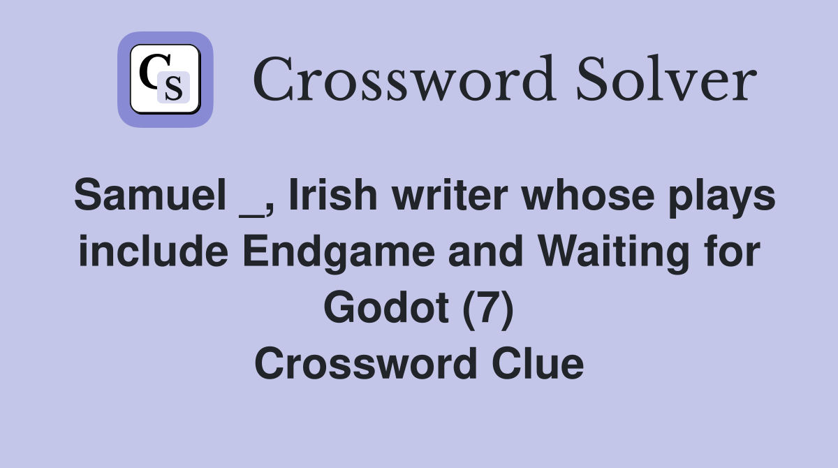 Samuel _, Irish writer whose plays include Endgame and Waiting for Godot (7) Crossword Clue
