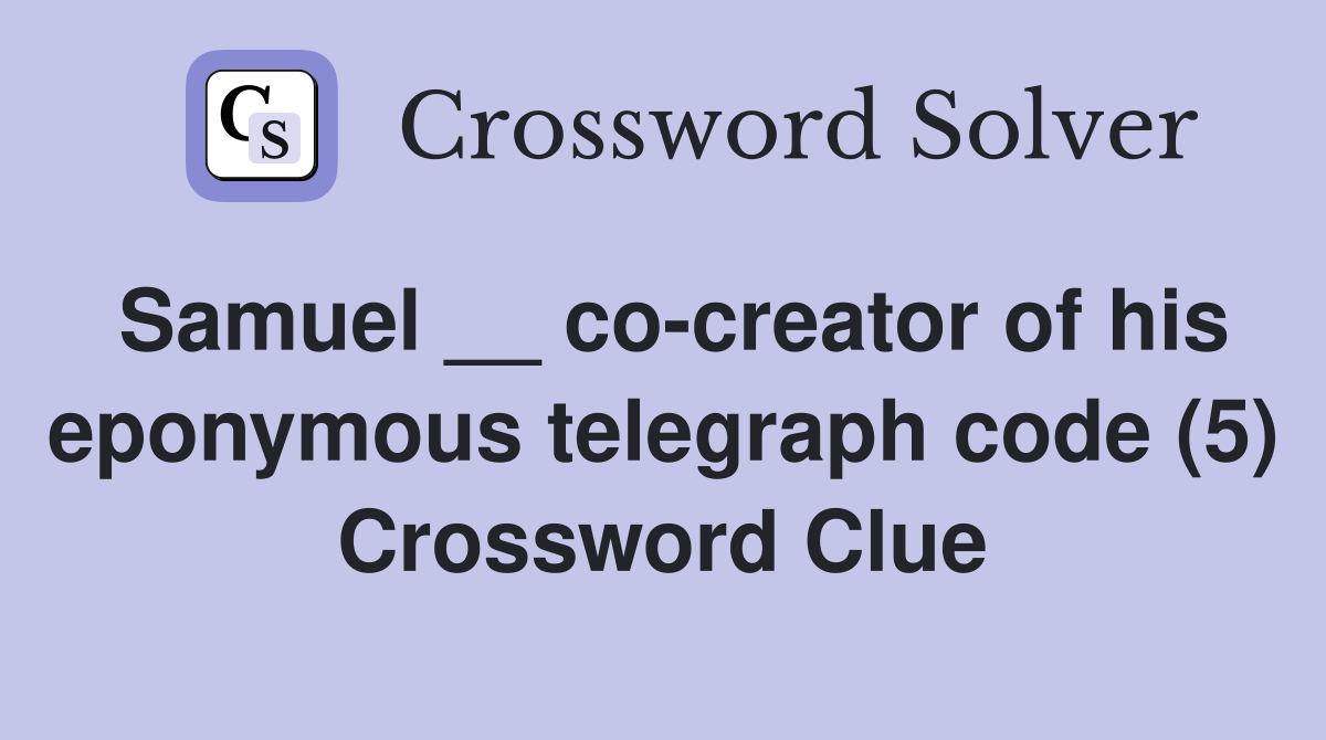 Samuel __ co-creator of his eponymous telegraph code (5) Crossword Clue