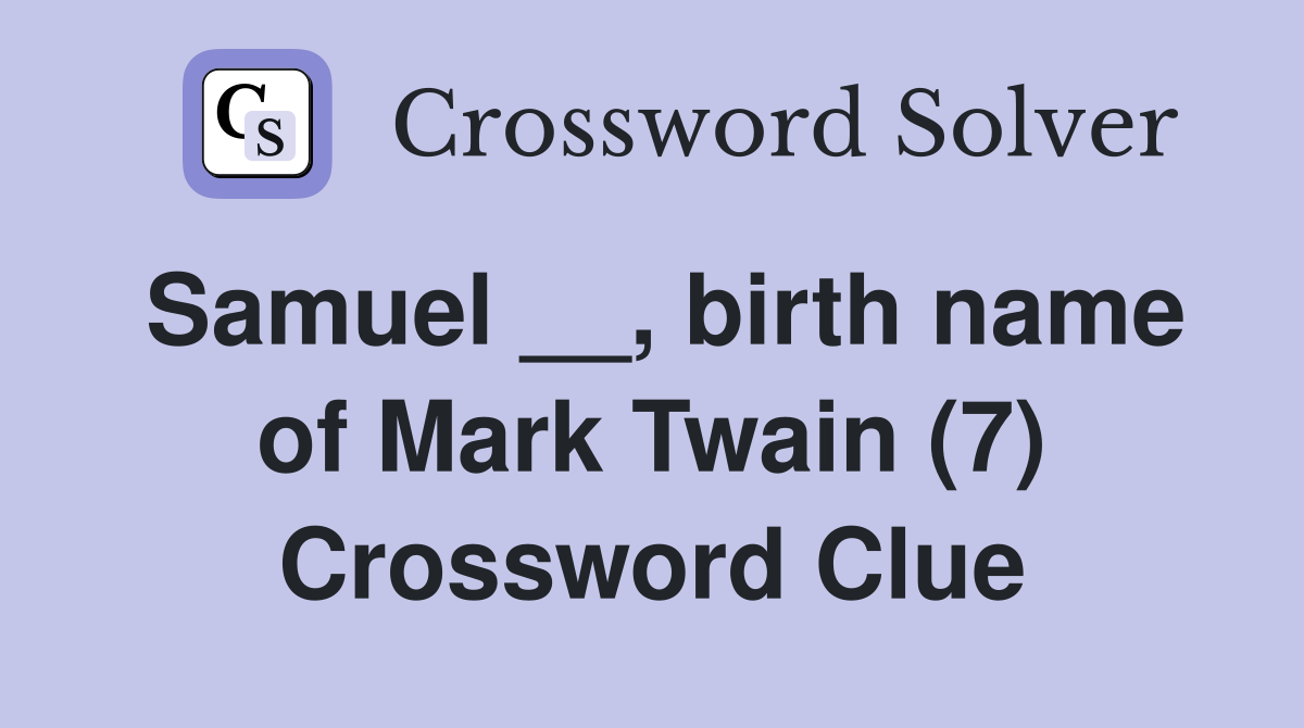 Samuel __, birth name of Mark Twain (7) Crossword Clue