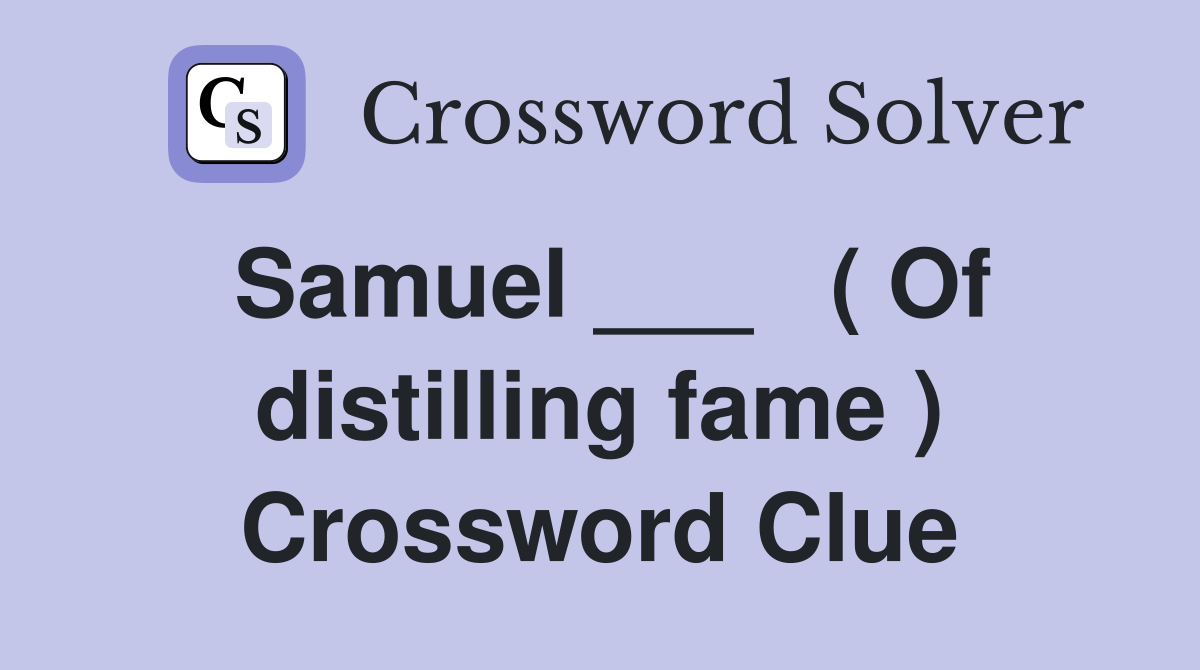 Samuel ___   ( Of distilling fame ) Crossword Clue