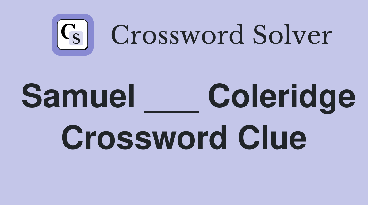 Samuel ___ Coleridge Crossword Clue