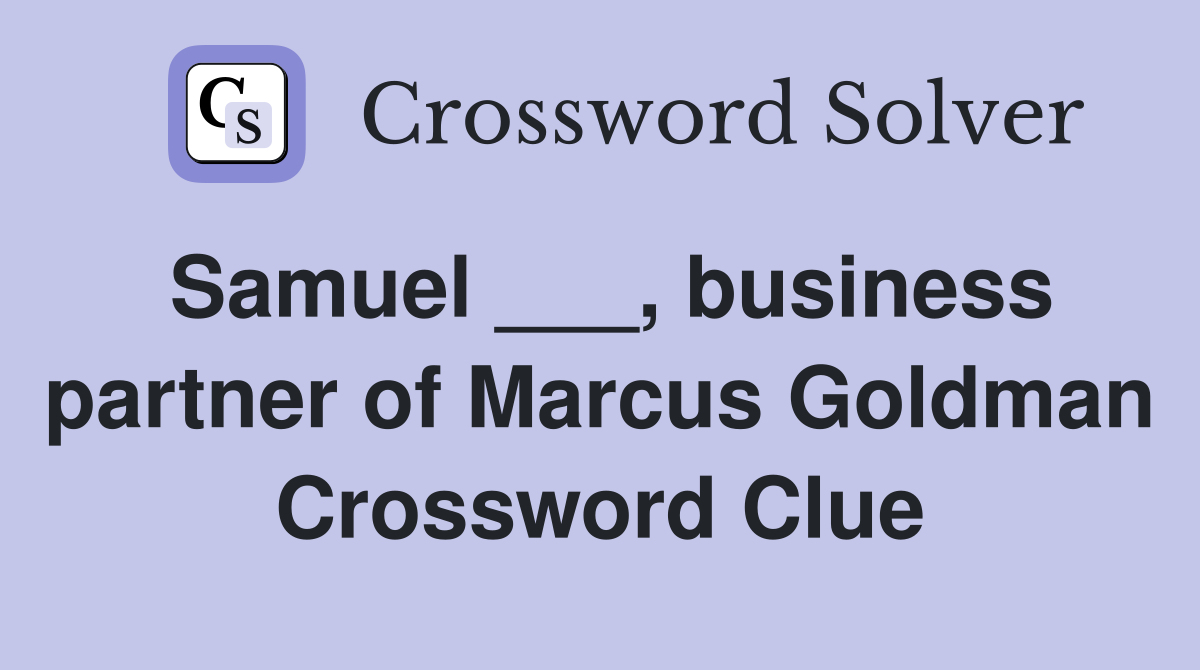 Samuel ___, business partner of Marcus Goldman Crossword Clue