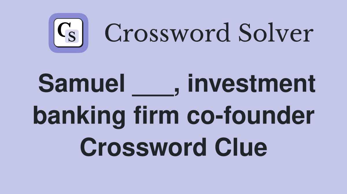 Samuel ___, investment banking firm co-founder Crossword Clue