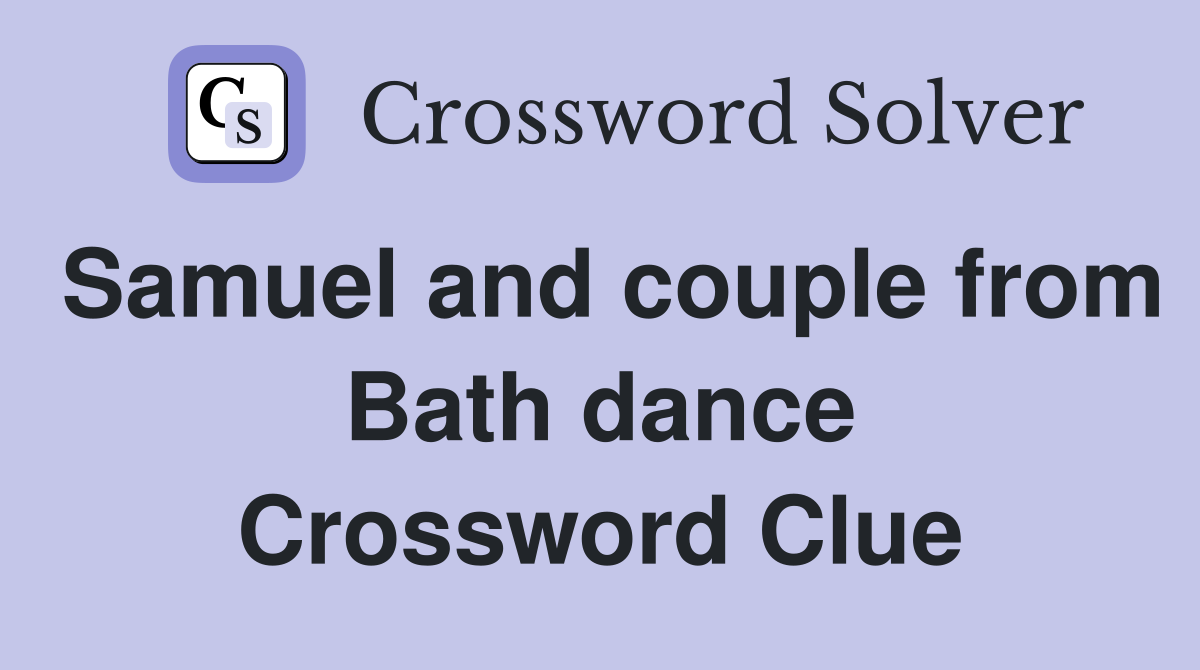 Samuel and couple from Bath dance Crossword Clue