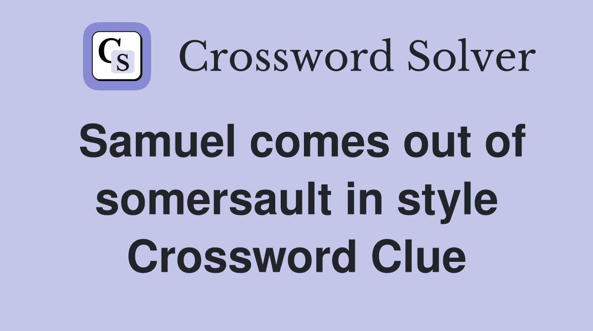 Samuel comes out of somersault in style Crossword Clue