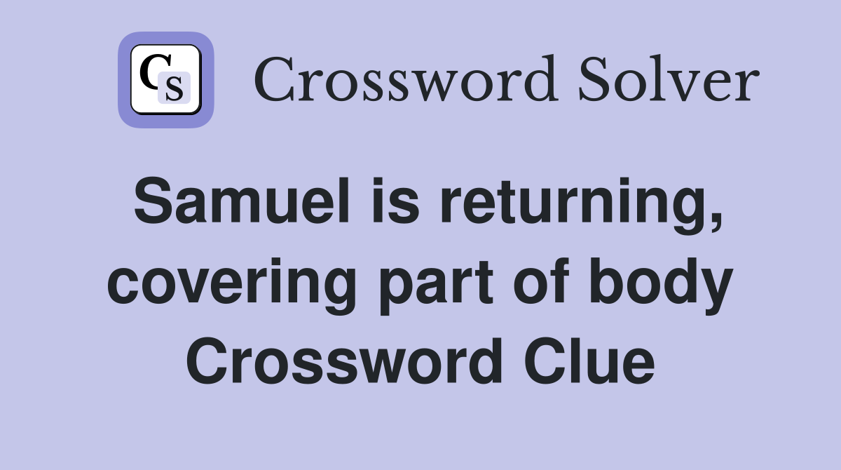 Samuel is returning, covering part of body Crossword Clue