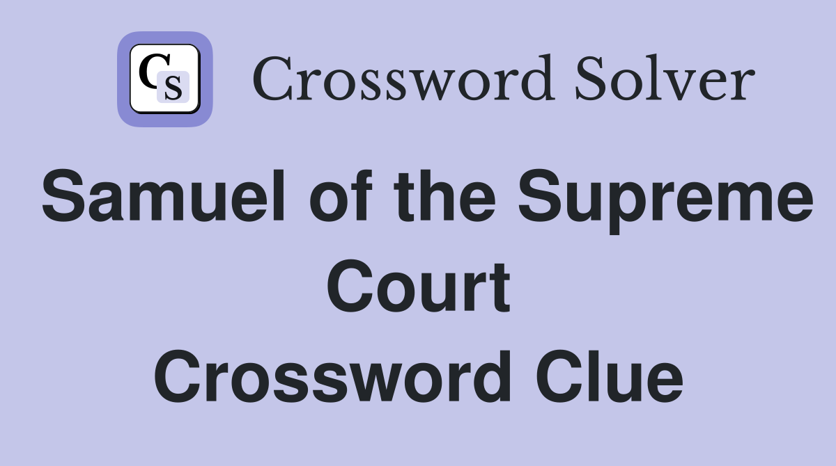 Samuel of the Supreme Court Crossword Clue