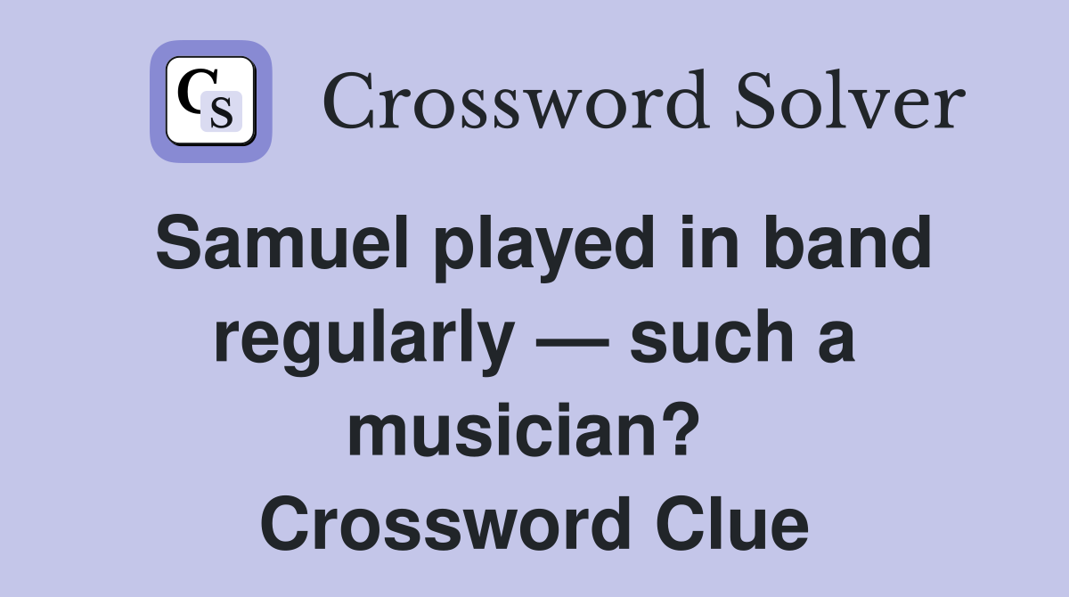 Samuel played in band regularly — such a musician?  Crossword Clue
