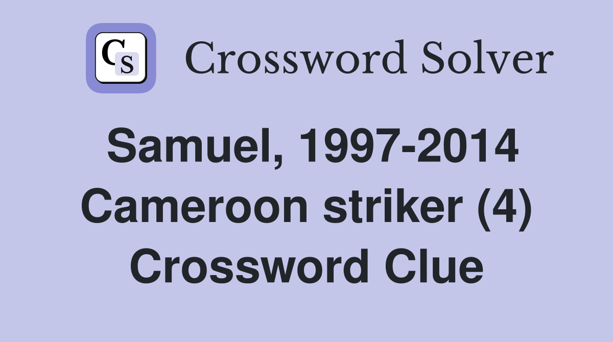 Samuel, 1997-2014 Cameroon striker (4) Crossword Clue
