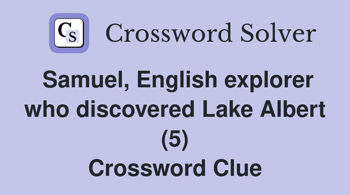 Samuel, English explorer who discovered Lake Albert (5) Crossword Clue