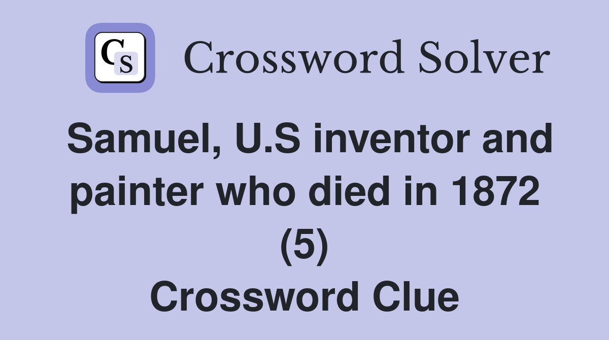 Samuel, U.S inventor and painter who died in 1872 (5) Crossword Clue