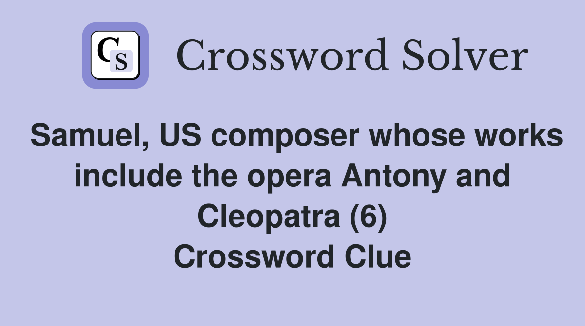 Samuel, US composer whose works include the opera Antony and Cleopatra (6) Crossword Clue