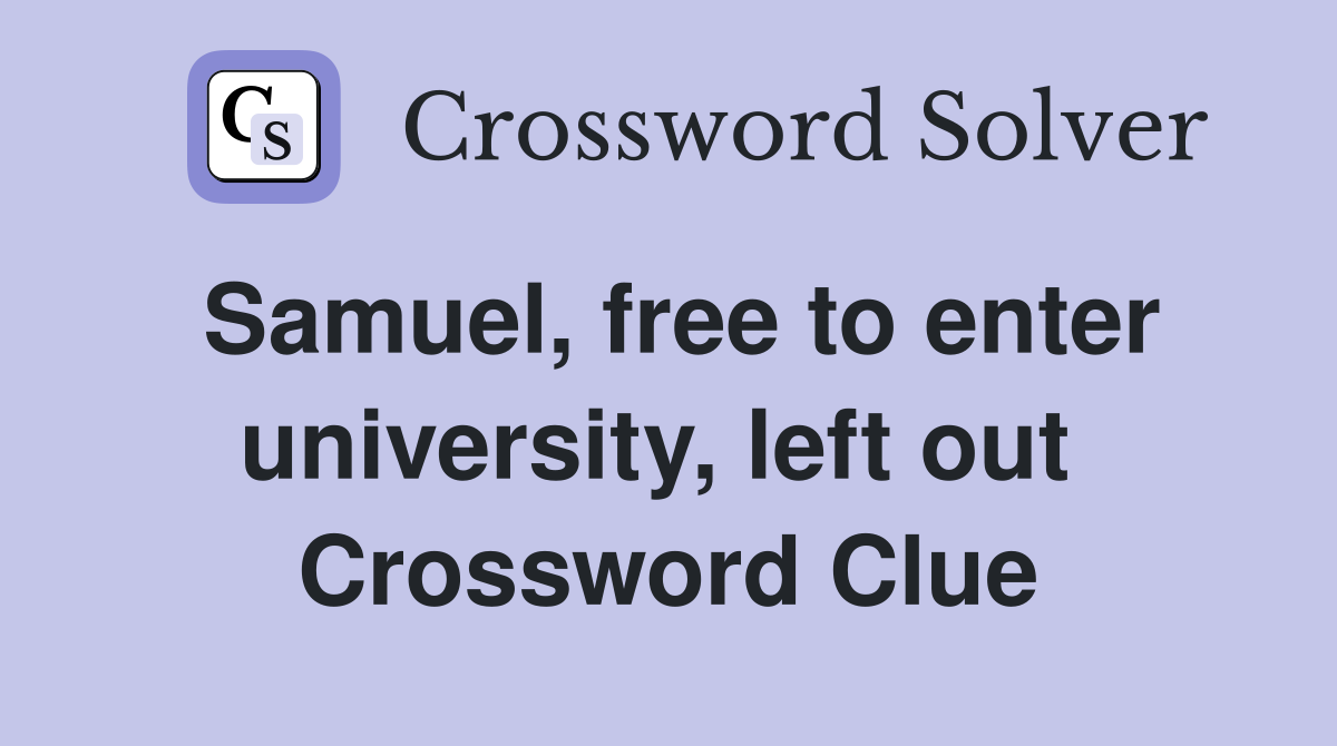 Samuel, free to enter university, left out  Crossword Clue