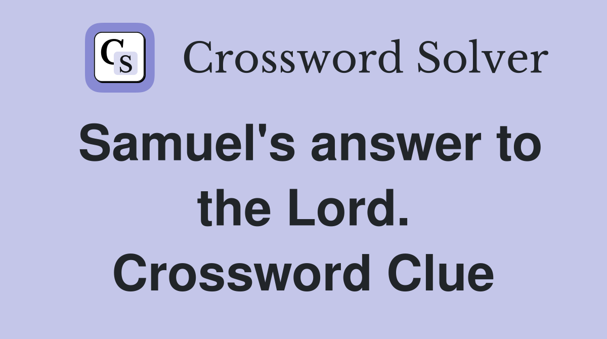 Samuel's answer to the Lord. Crossword Clue