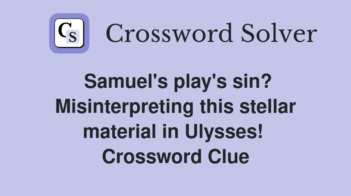 Samuel's play's sin? Misinterpreting this stellar material in Ulysses!  Crossword Clue