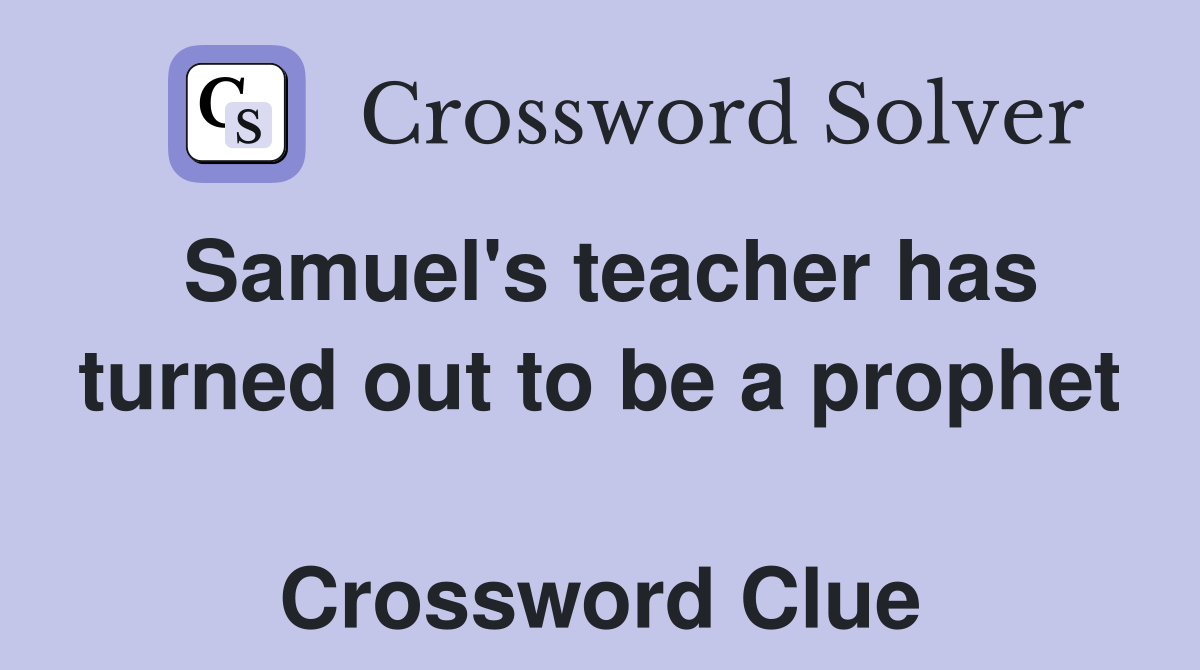 Samuel's teacher has turned out to be a prophet  Crossword Clue