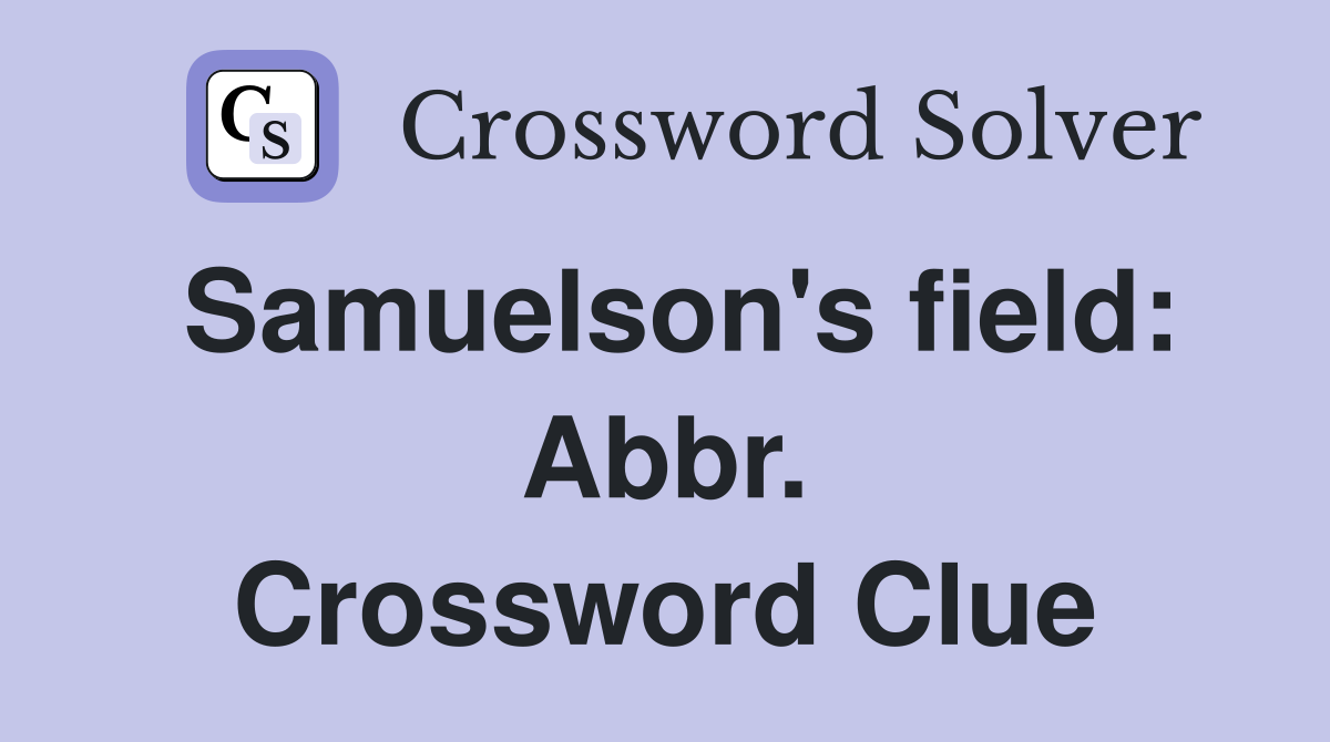 Samuelson's field: Abbr. Crossword Clue