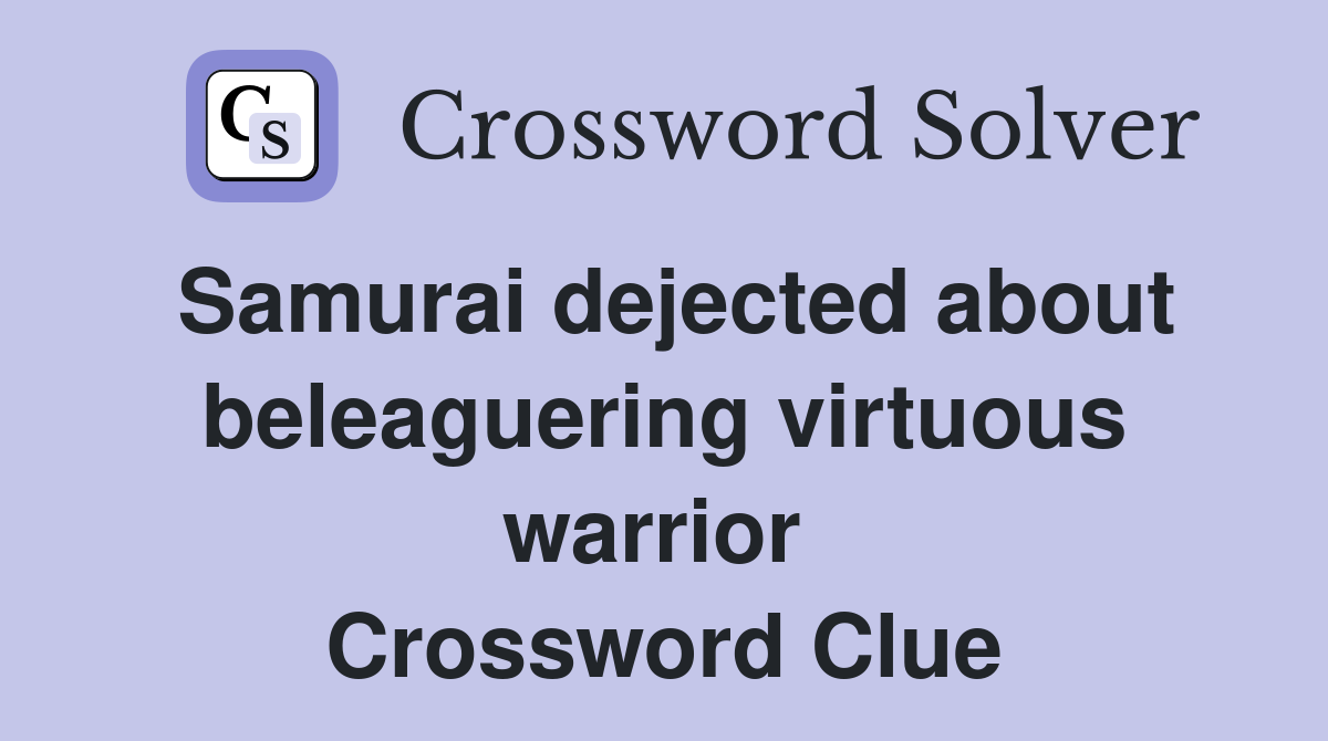 Samurai dejected about beleaguering virtuous warrior  Crossword Clue