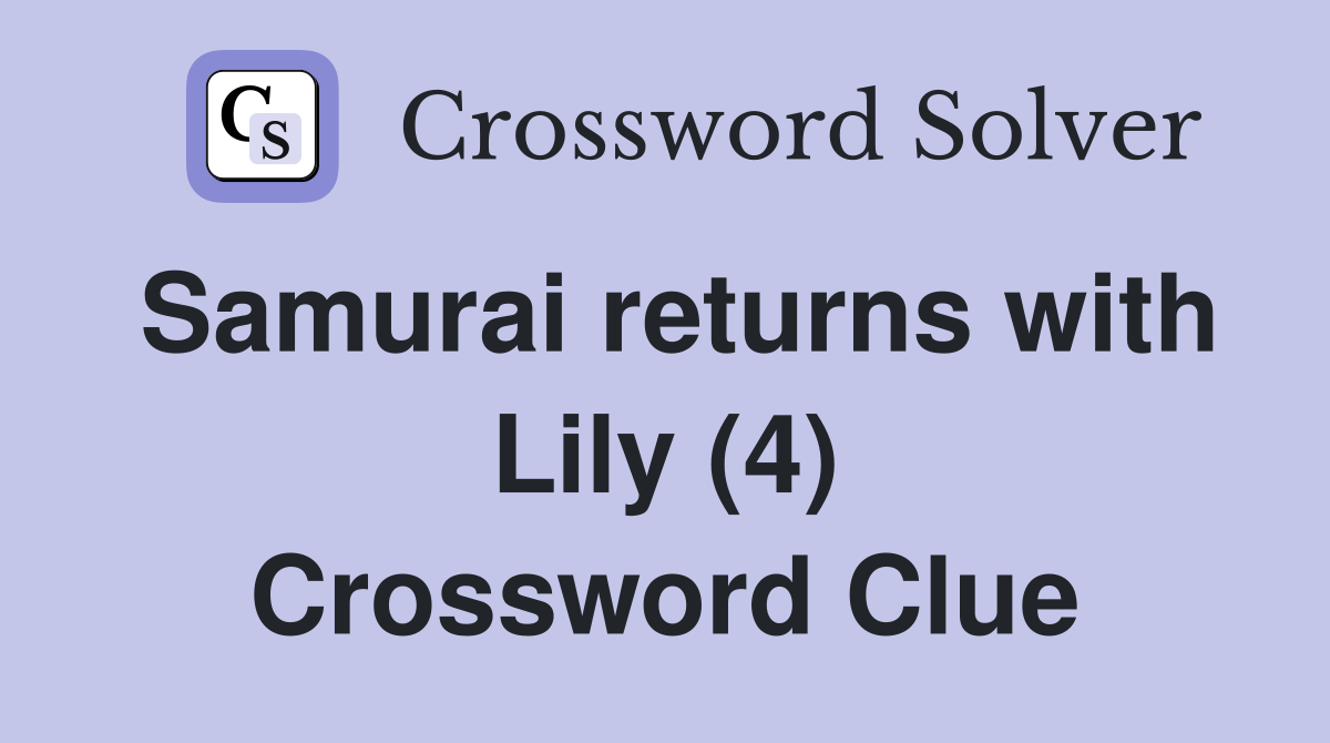 Samurai returns with Lily (4) Crossword Clue